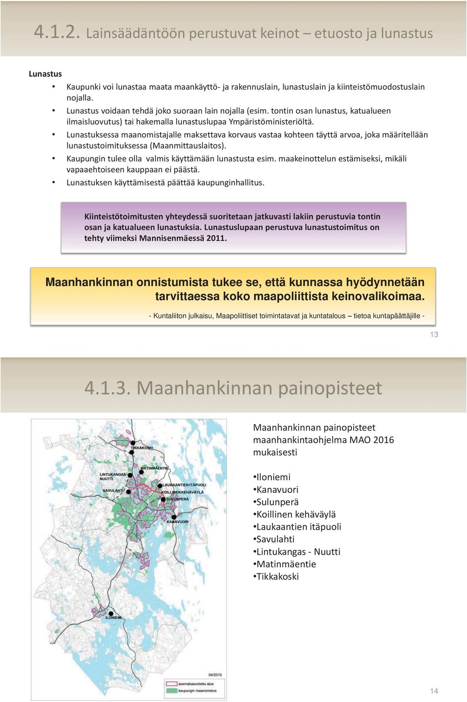 Lunastuksessa maanomistajalle maksettava korvaus vastaa kohteen täyttä arvoa, joka määritellään lunastustoimituksessa (Maanmittauslaitos). Kaupungin tulee olla valmis käyttämään lunastusta esim.