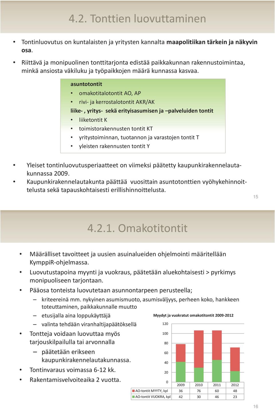 asuntotontit omakotitalotontit AO, AP rivi- ja kerrostalotontit AKR/AK liike-, yritys- sekä erityisasumisen ja palveluiden tontit liiketontit K toimistorakennusten tontit KT yritystoiminnan,