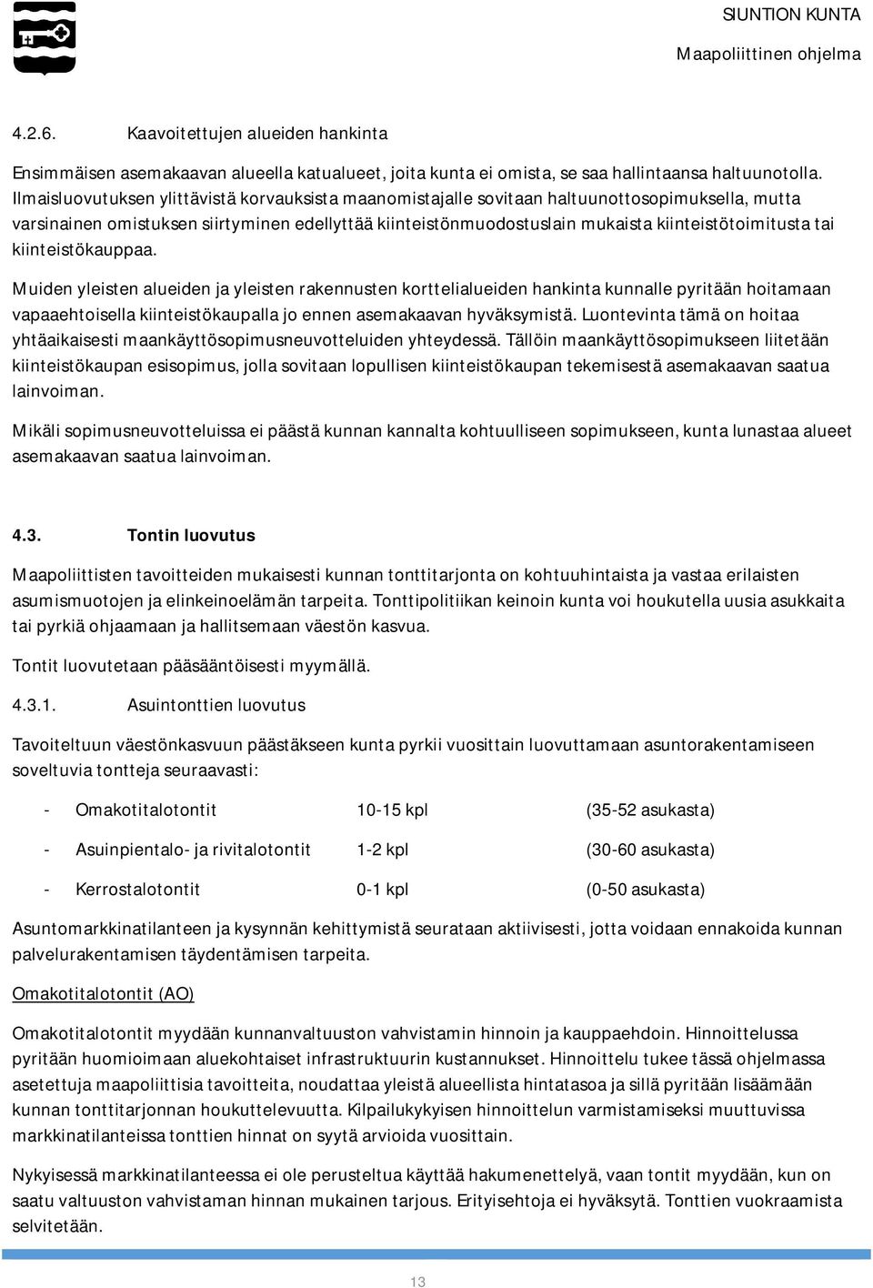 tai kiinteistökauppaa. Muiden yleisten alueiden ja yleisten rakennusten korttelialueiden hankinta kunnalle pyritään hoitamaan vapaaehtoisella kiinteistökaupalla jo ennen asemakaavan hyväksymistä.