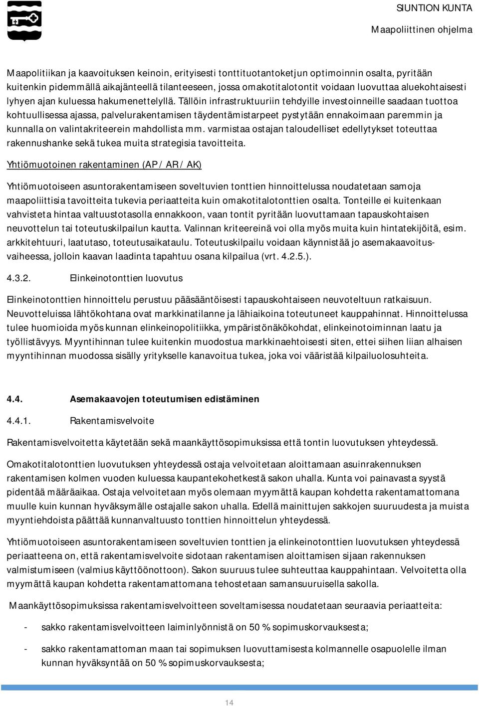 Tällöin infrastruktuuriin tehdyille investoinneille saadaan tuottoa kohtuullisessa ajassa, palvelurakentamisen täydentämistarpeet pystytään ennakoimaan paremmin ja kunnalla on valintakriteerein