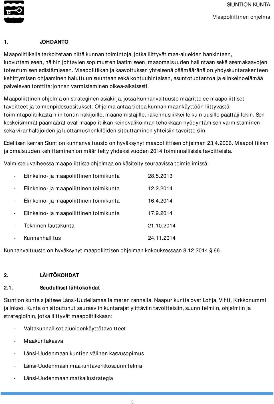 Maapolitiikan ja kaavoituksen yhteisenä päämääränä on yhdyskuntarakenteen kehittymisen ohjaaminen haluttuun suuntaan sekä kohtuuhintaisen, asuntotuotantoa ja elinkeinoelämää palvelevan