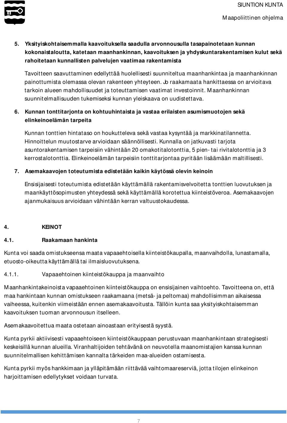 Jo raakamaata hankittaessa on arvioitava tarkoin alueen mahdollisuudet ja toteuttamisen vaatimat investoinnit. Maanhankinnan suunnitelmallisuuden tukemiseksi kunnan yleiskaava on uudistettava. 6.