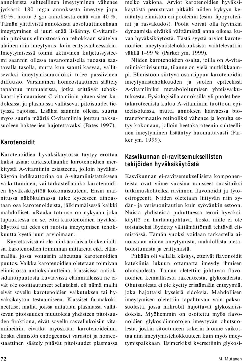 Imeytymisessä toimii aktiivinen kuljetussysteemi saannin ollessa tavanomaisella ruoasta saatavalla tasolla, mutta kun saanti kasvaa, vallitsevaksi imeytymismuodoksi tulee passiivinen diffuusio.