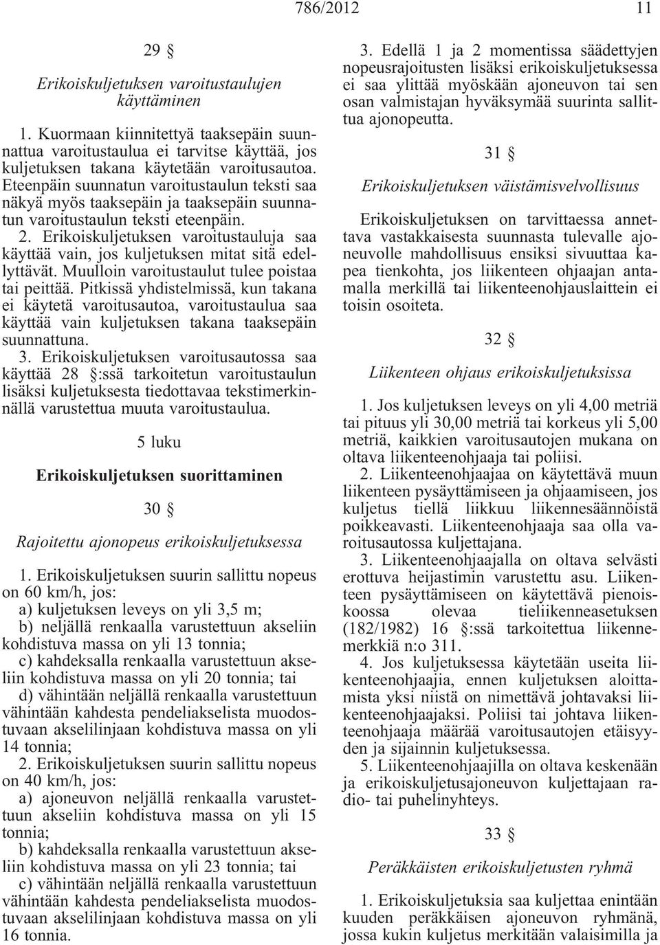 Erikoiskuljetuksen varoitustauluja saa käyttää vain, jos kuljetuksen mitat sitä edellyttävät. Muulloin varoitustaulut tulee poistaa tai peittää.