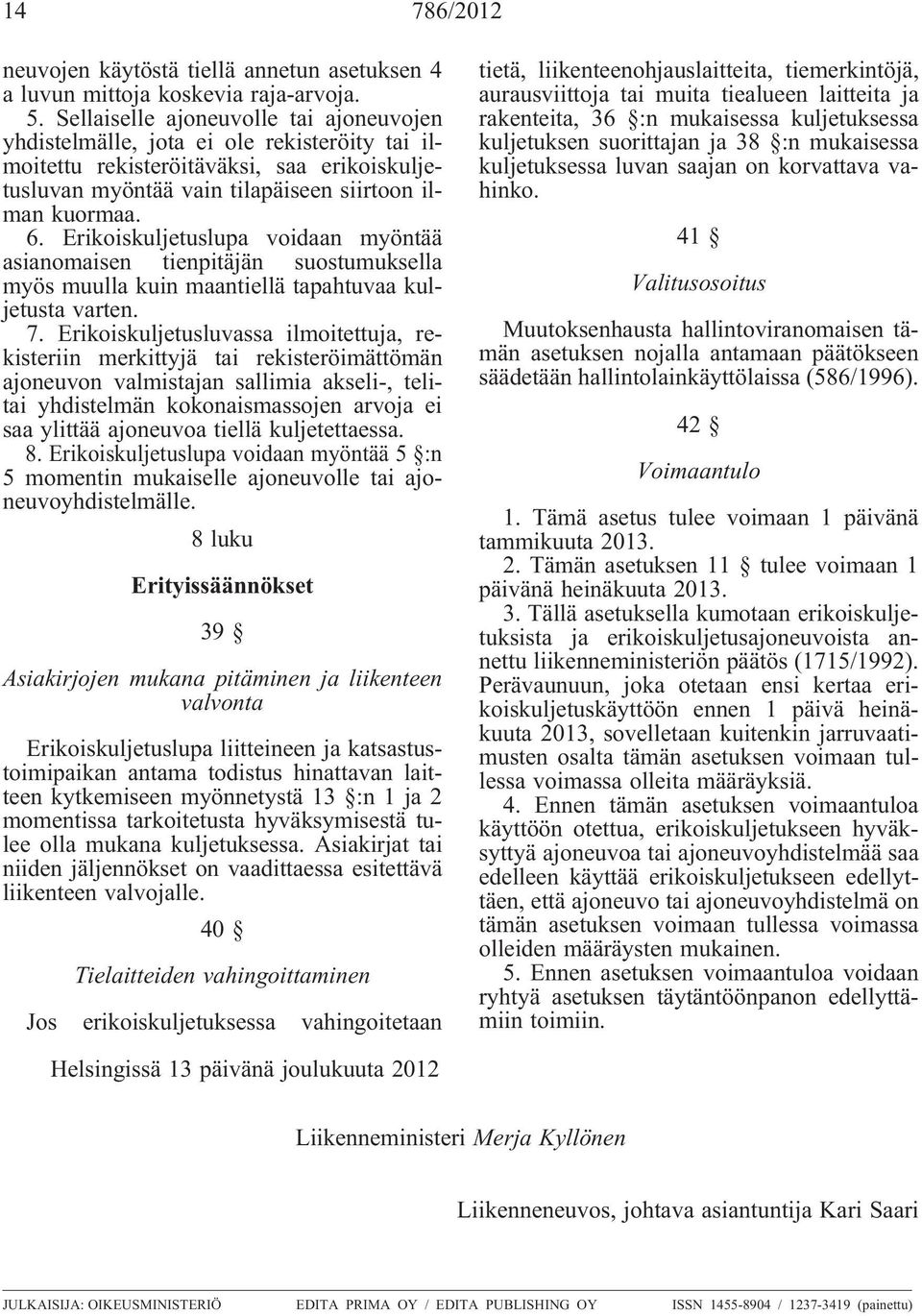 Erikoiskuljetuslupa voidaan myöntää asianomaisen tienpitäjän suostumuksella myös muulla kuin maantiellä tapahtuvaa kuljetusta varten. 7.