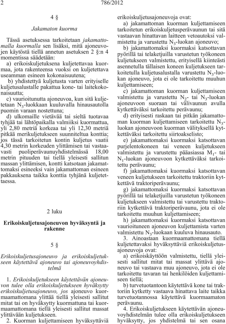 laitekokonaisuutta; c) vaurioitunutta ajoneuvoa, kun sitä kuljetetaan N 3 -luokkaan kuuluvalla hinausautolla puomin varaan nostettuna; d) ulkomaille vietävää tai sieltä tuotavaa tyhjää tai