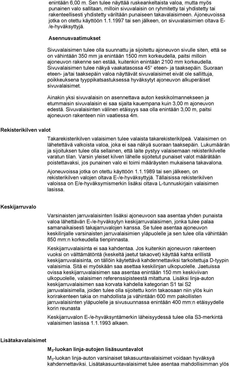 Ajoneuvoissa jotka on otettu käyttöön 1.1.1997 tai sen jälkeen, on sivuvalaisimien oltava E- /e-hyväksyttyjä.