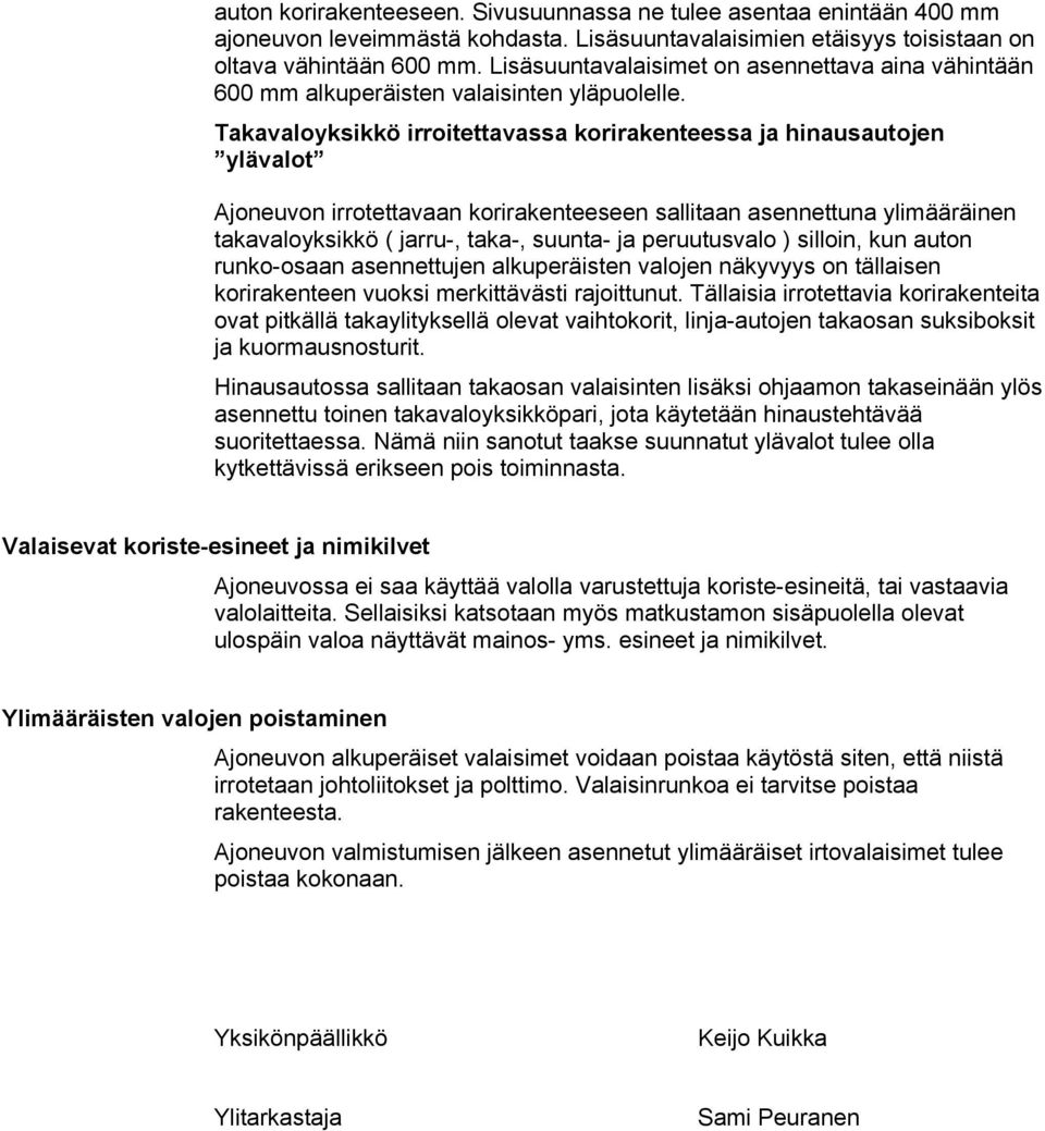 Takavaloyksikkö irroitettavassa korirakenteessa ja hinausautojen ylävalot Ajoneuvon irrotettavaan korirakenteeseen sallitaan asennettuna ylimääräinen takavaloyksikkö ( jarru-, taka-, suunta- ja