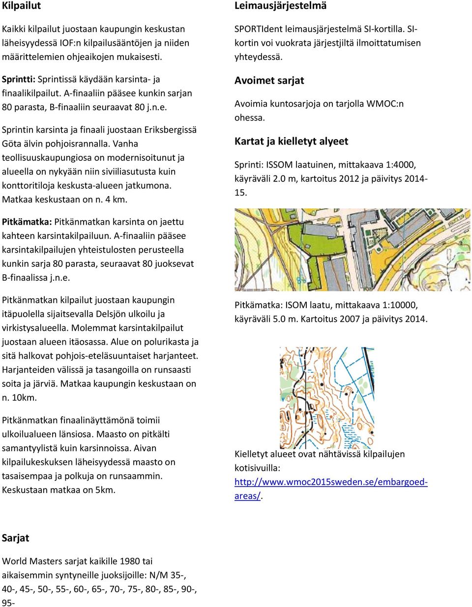 Vanha teollisuuskaupungiosa on modernisoitunut ja alueella on nykyään niin siviiliasutusta kuin konttoritiloja keskusta-alueen jatkumona. Matkaa keskustaan on n. 4 km.