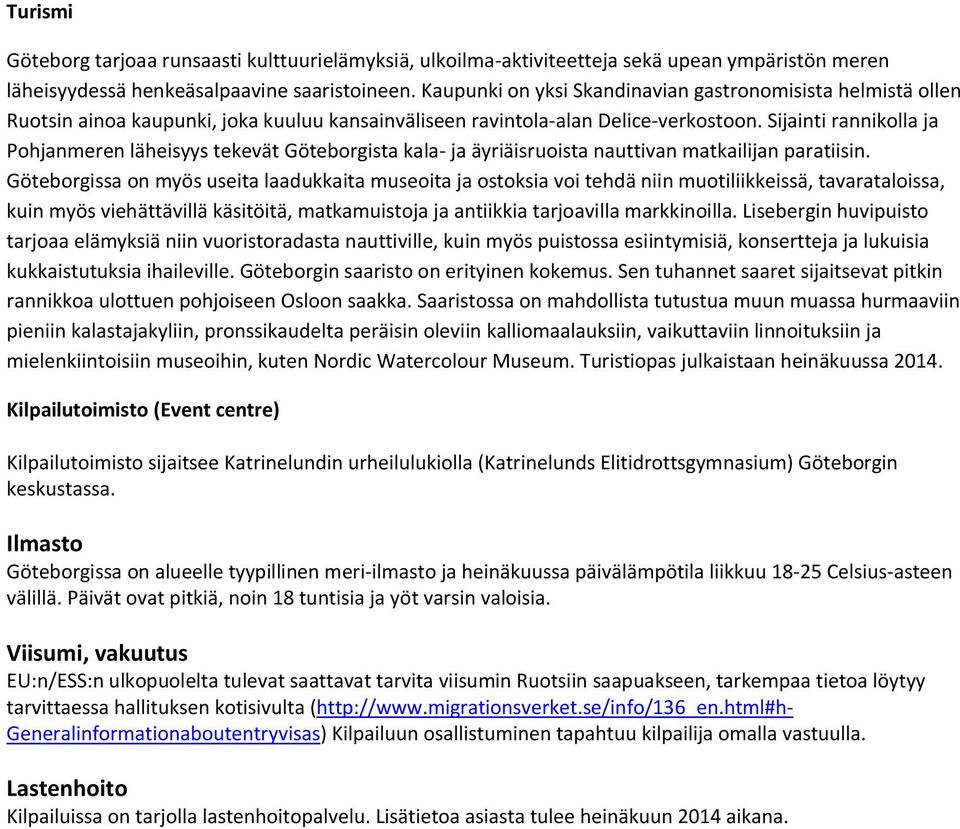 Sijainti rannikolla ja Pohjanmeren läheisyys tekevät Göteborgista kala- ja äyriäisruoista nauttivan matkailijan paratiisin.