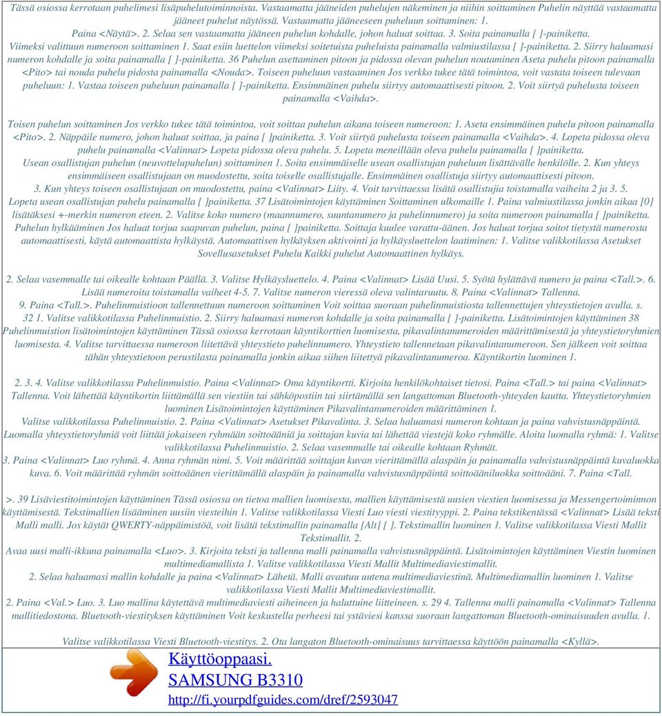 Viimeksi valittuun numeroon soittaminen 1. Saat esiin luettelon viimeksi soitetuista puheluista painamalla valmiustilassa [ ]-painiketta. 2.