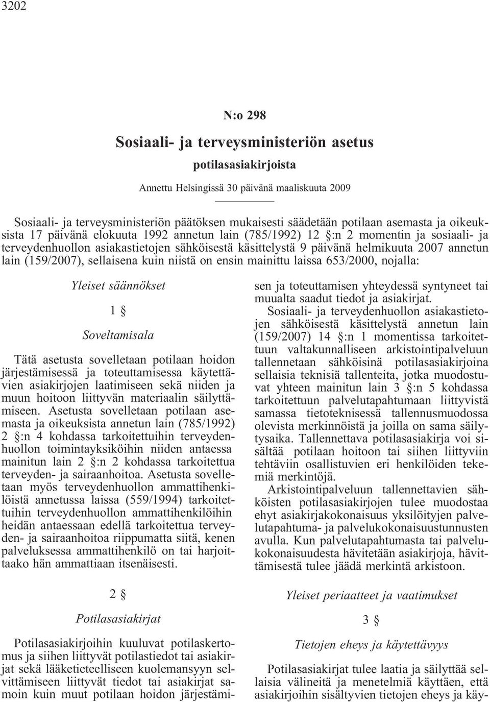 lain (159/2007), sellaisena kuin niistä on ensin mainittu laissa 653/2000, nojalla: Yleiset säännökset 1 Soveltamisala Tätä asetusta sovelletaan potilaan hoidon järjestämisessä ja toteuttamisessa