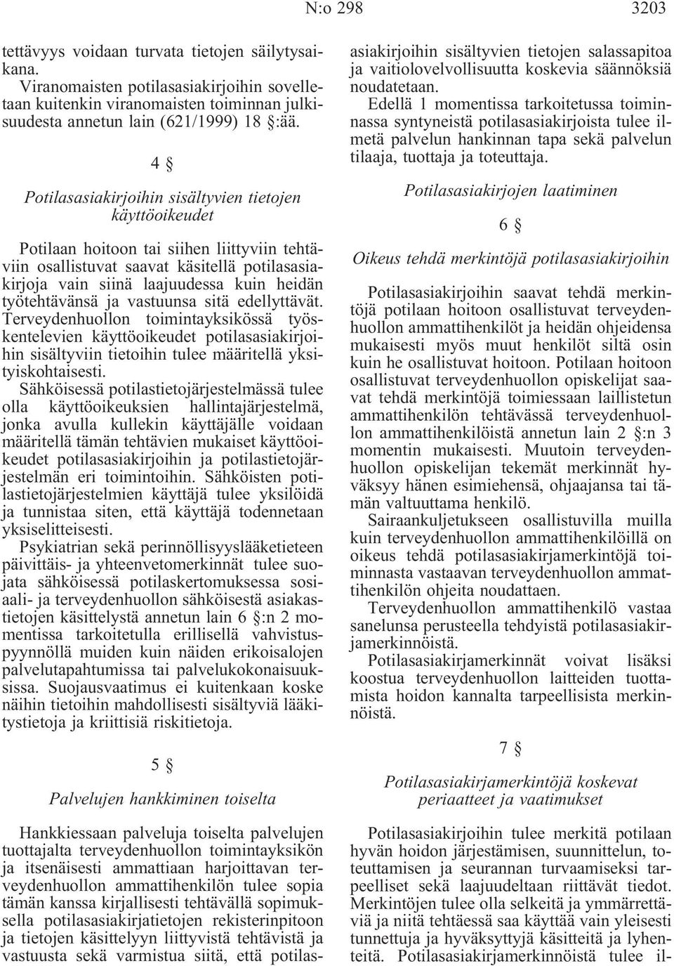 työtehtävänsä ja vastuunsa sitä edellyttävät. Terveydenhuollon toimintayksikössä työskentelevien käyttöoikeudet potilasasiakirjoihin sisältyviin tietoihin tulee määritellä yksityiskohtaisesti.