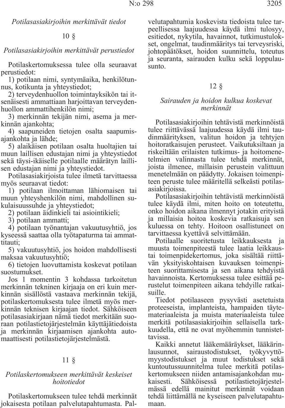 merkinnän ajankohta; 4) saapuneiden tietojen osalta saapumisajankohta ja lähde; 5) alaikäisen potilaan osalta huoltajien tai muun laillisen edustajan nimi ja yhteystiedot sekä täysi-ikäiselle