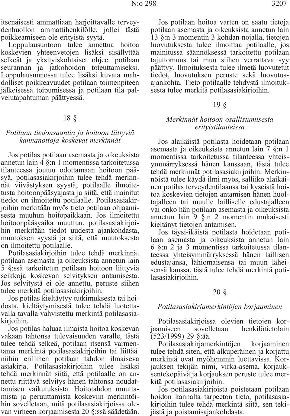 Loppulausunnossa tulee lisäksi kuvata mahdolliset poikkeavuudet potilaan toimenpiteen jälkeisessä toipumisessa ja potilaan tila palvelutapahtuman päättyessä.