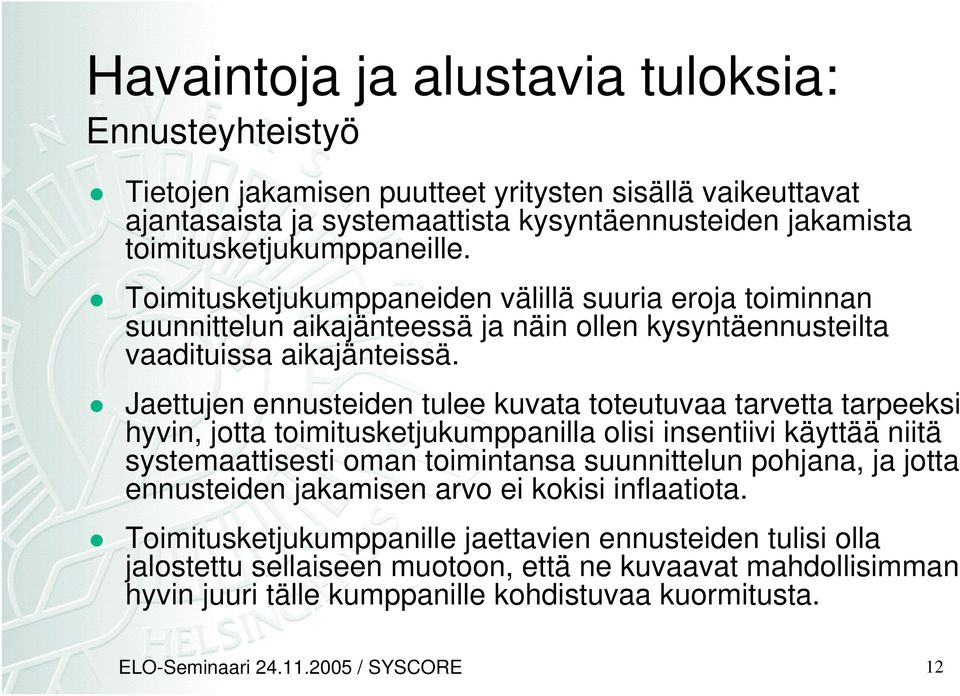 Jaettujen ennusteiden tulee kuvata toteutuvaa tarvetta tarpeeksi hyvin, jotta toimitusketjukumppanilla olisi insentiivi käyttää niitä systemaattisesti oman toimintansa suunnittelun pohjana, ja jotta