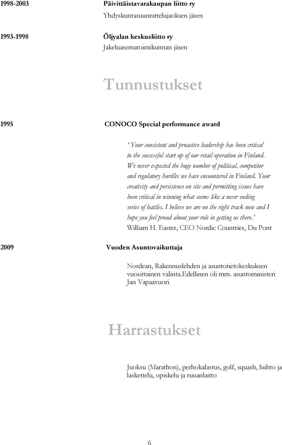 We never expected the huge number of political, competitor and regulatory hurdles we have encountered in Finland.