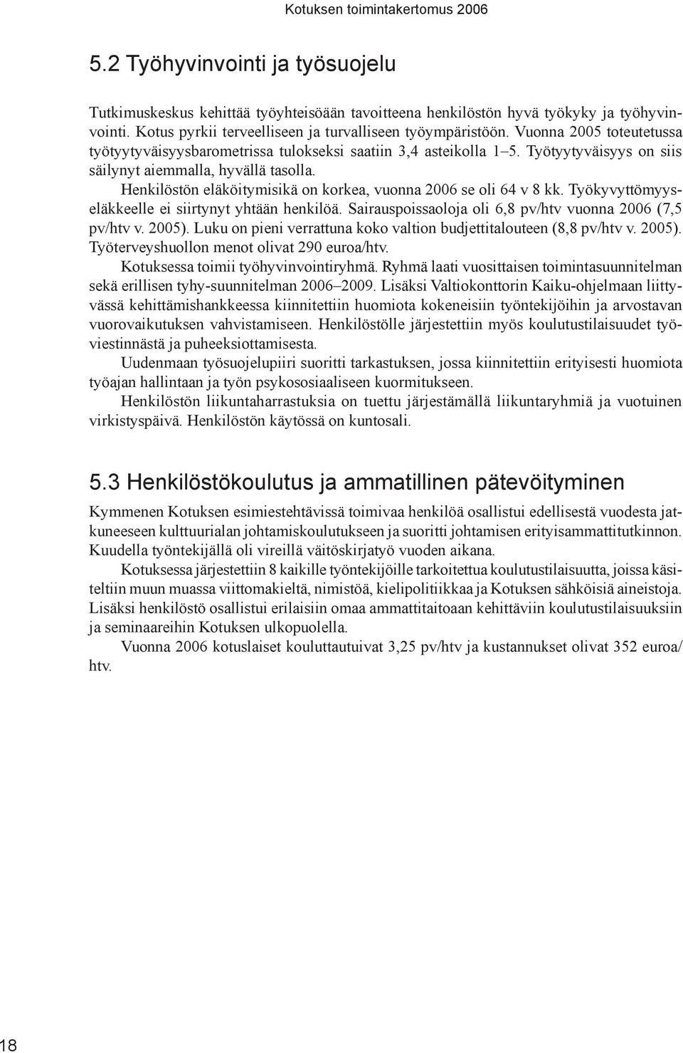 Henkilöstön eläköitymisikä on korkea, vuonna 2006 se oli 64 v 8 kk. Työkyvyttömyyseläkkeelle ei siirtynyt yhtään henkilöä. Sairauspoissaoloja oli 6,8 pv/htv vuonna 2006 (7,5 pv/htv v. 2005).