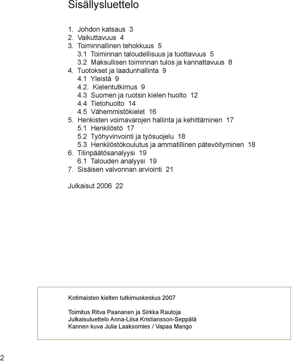 Henkisten voimavarojen hallinta ja kehittäminen 17 5.1 Henkilöstö 17 5.2 Työhyvinvointi ja työsuojelu 18 5.3 Henkilöstökoulutus ja ammatillinen pätevöityminen 18 6. Tilinpäätösanalyysi 19 6.