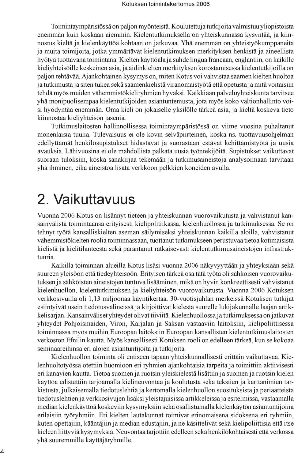 Yhä enemmän on yhteistyökumppaneita ja muita toimijoita, jotka ymmärtävät kielentutkimuksen merkityksen henkistä ja aineellista hyötyä tuottavana toimintana.