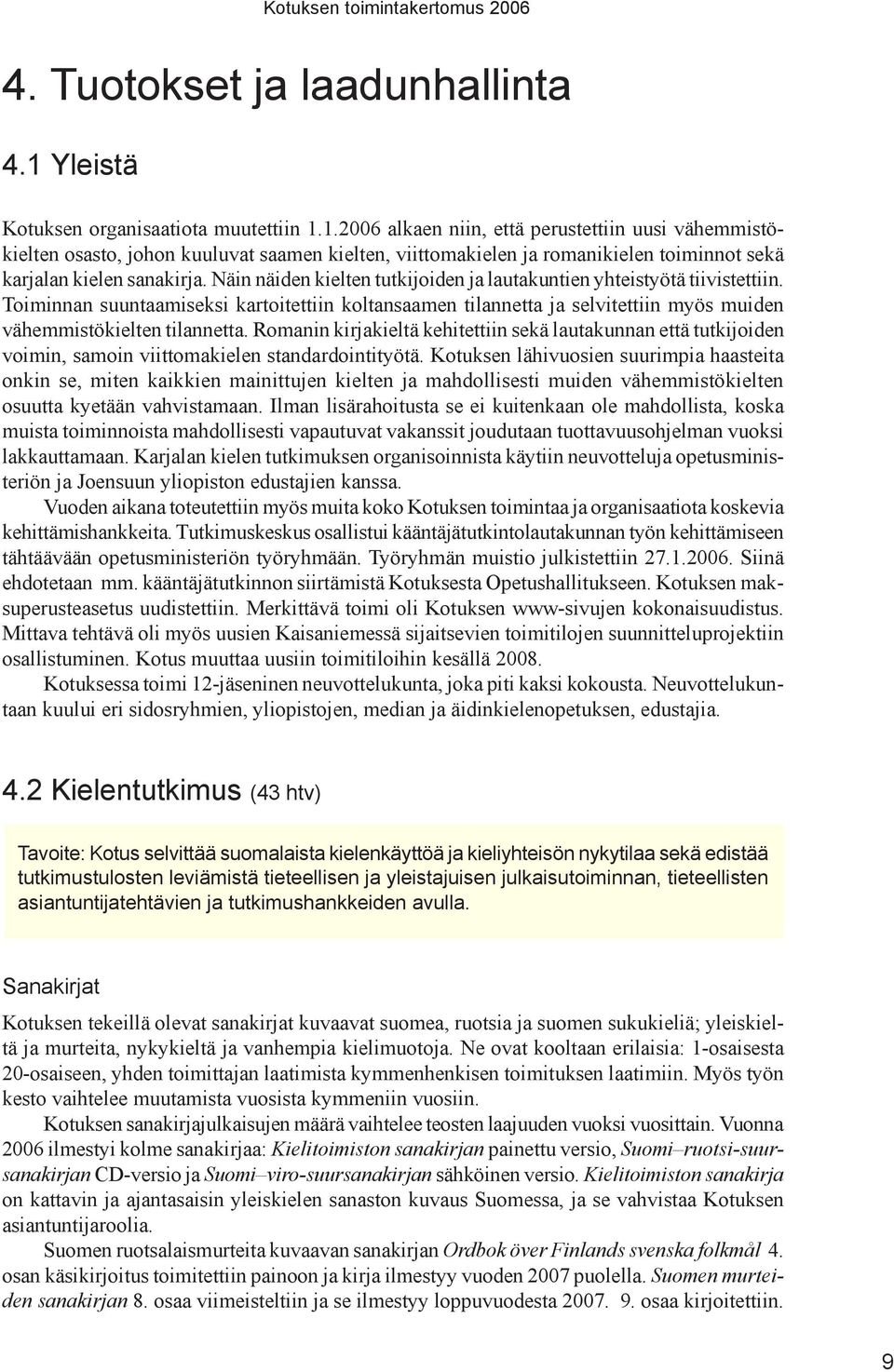 1.2006 alkaen niin, että perustettiin uusi vähemmistökielten osasto, johon kuuluvat saamen kielten, viittomakielen ja romanikielen toiminnot sekä karjalan kielen sanakirja.