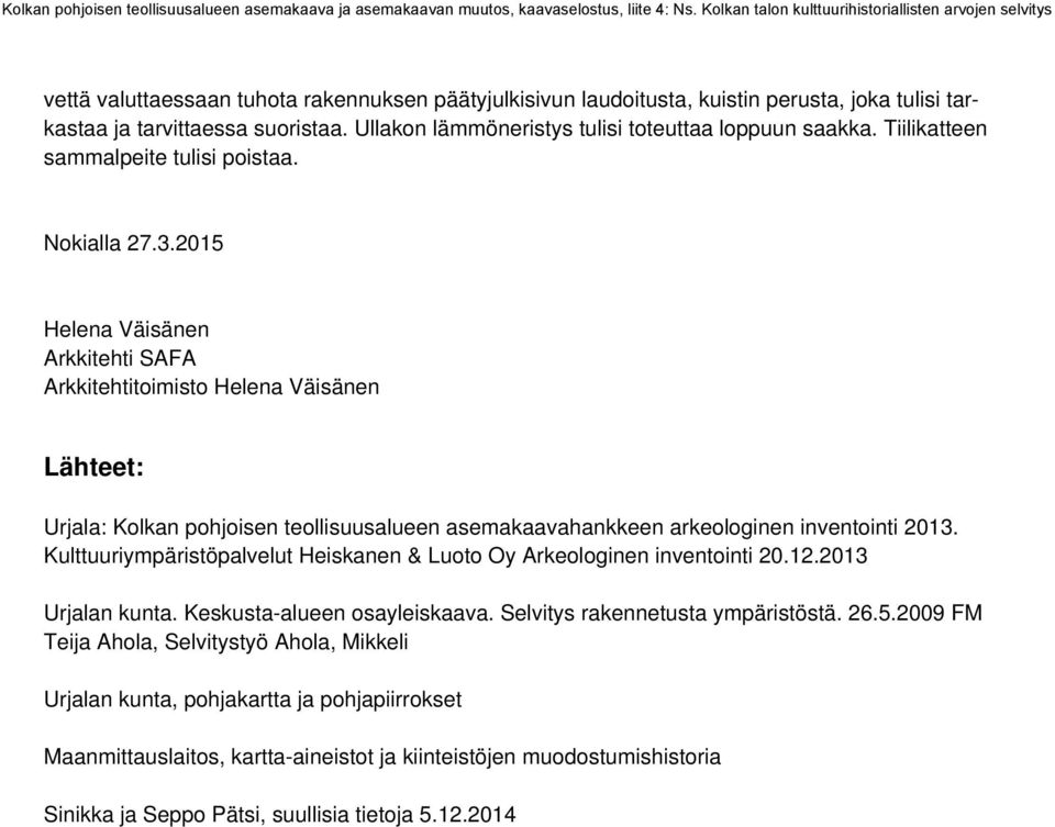 2015 Helena Väisänen Arkkitehti SAFA Arkkitehtitoimisto Helena Väisänen Lähteet: Urjala: Kolkan pohjoisen teollisuusalueen asemakaavahankkeen arkeologinen inventointi 2013.