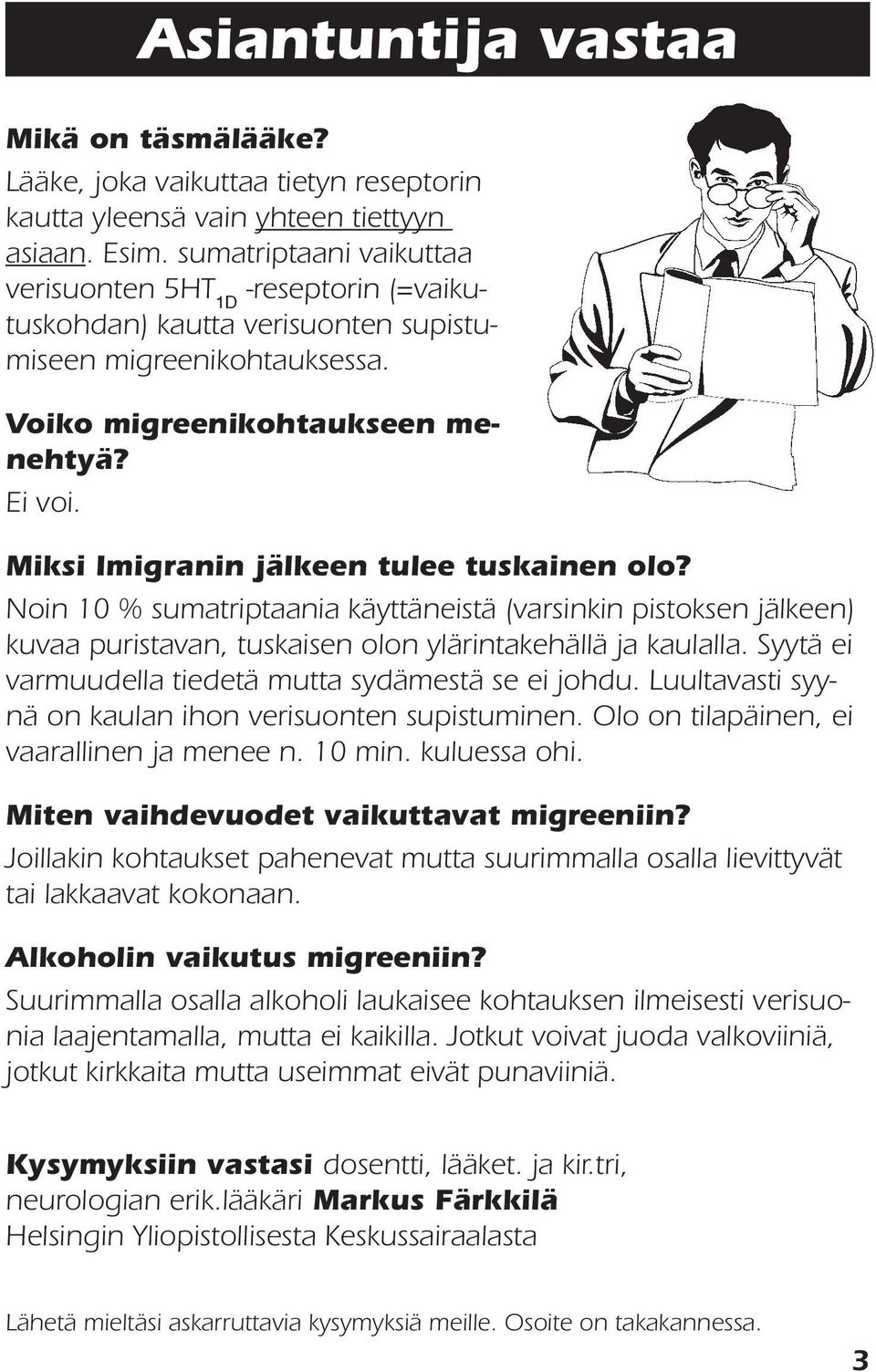 Miksi Imigranin jälkeen tulee tuskainen olo? Noin 10 % sumatriptaania käyttäneistä (varsinkin pistoksen jälkeen) kuvaa puristavan, tuskaisen olon ylärintakehällä ja kaulalla.