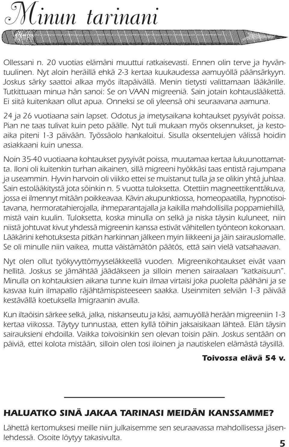 Onneksi se oli yleensä ohi seuraavana aamuna. 24 ja 26 vuotiaana sain lapset. Odotus ja imetysaikana kohtaukset pysyivät poissa. Pian ne taas tulivat kuin peto päälle.