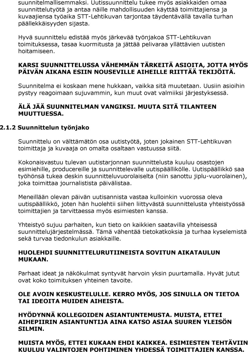 päällekkäisyyden sijasta. Hyvä suunnittelu edistää myös järkevää työnjakoa STT-Lehtikuvan toimituksessa, tasaa kuormitusta ja jättää pelivaraa yllättävien uutisten hoitamiseen.