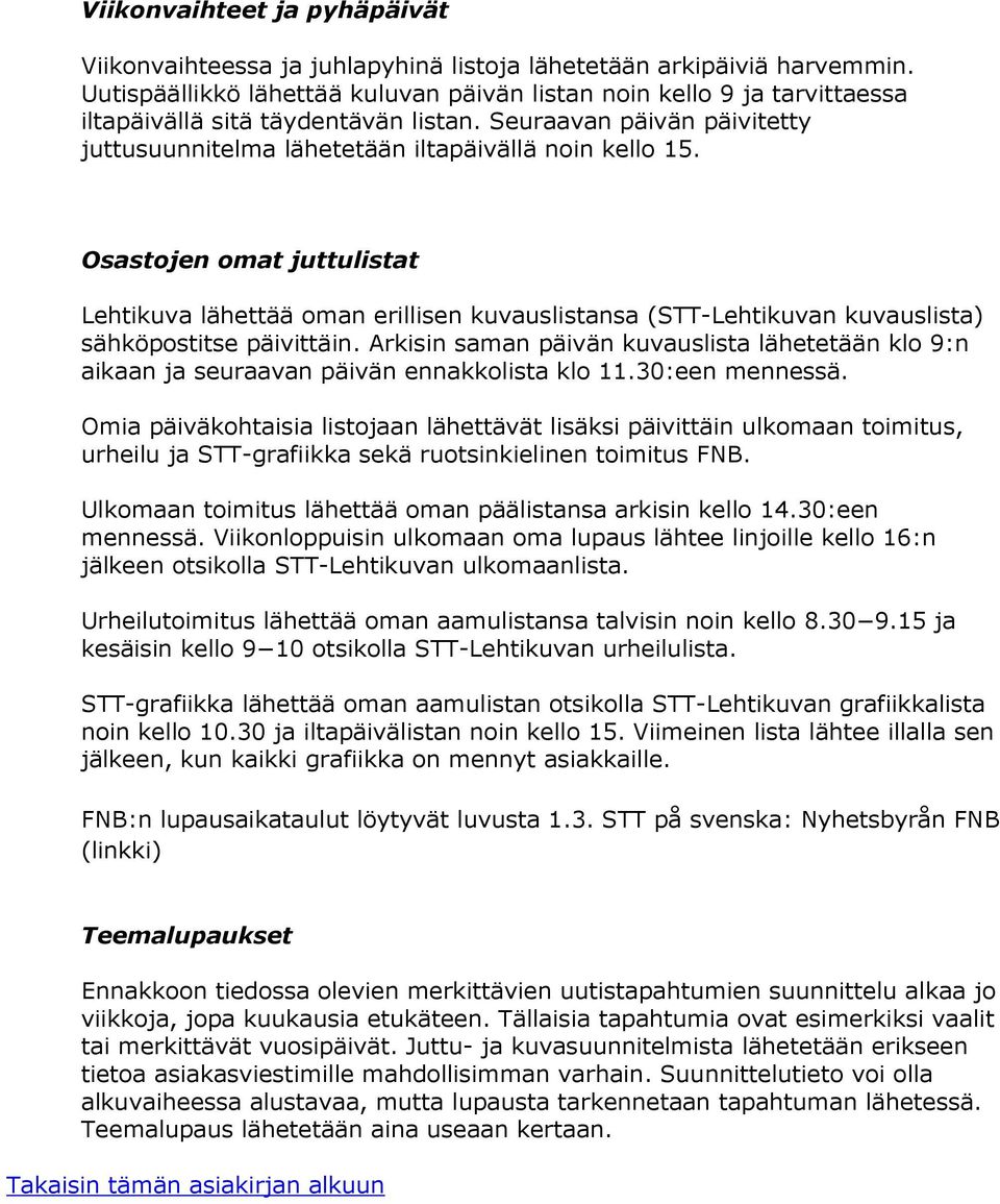 Osastojen omat juttulistat Lehtikuva lähettää oman erillisen kuvauslistansa (STT-Lehtikuvan kuvauslista) sähköpostitse päivittäin.