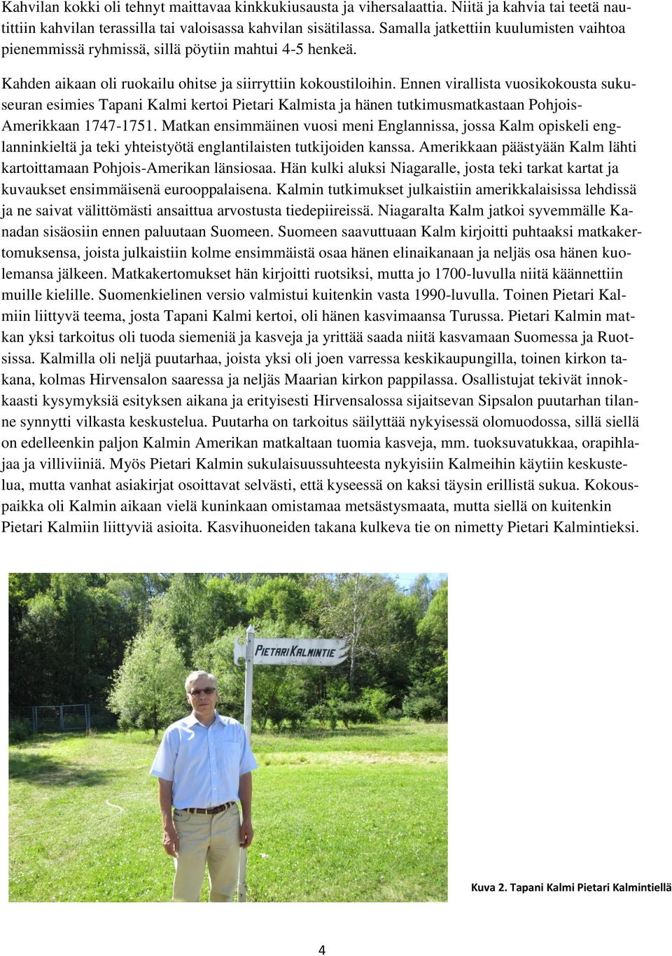 Ennen virallista vuosikokousta sukuseuran esimies Tapani Kalmi kertoi Pietari Kalmista ja hänen tutkimusmatkastaan Pohjois- Amerikkaan 1747-1751.