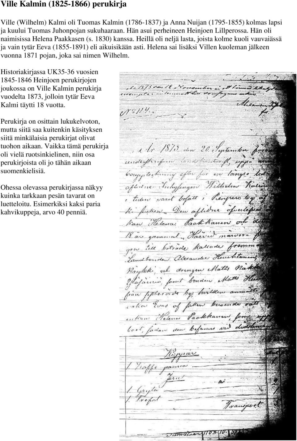 Heillä oli neljä lasta, joista kolme kuoli vauvaiässä ja vain tytär Eeva (1855-1891) eli aikuisikään asti. Helena sai lisäksi Villen kuoleman jälkeen vuonna 1871 pojan, joka sai nimen Wilhelm.