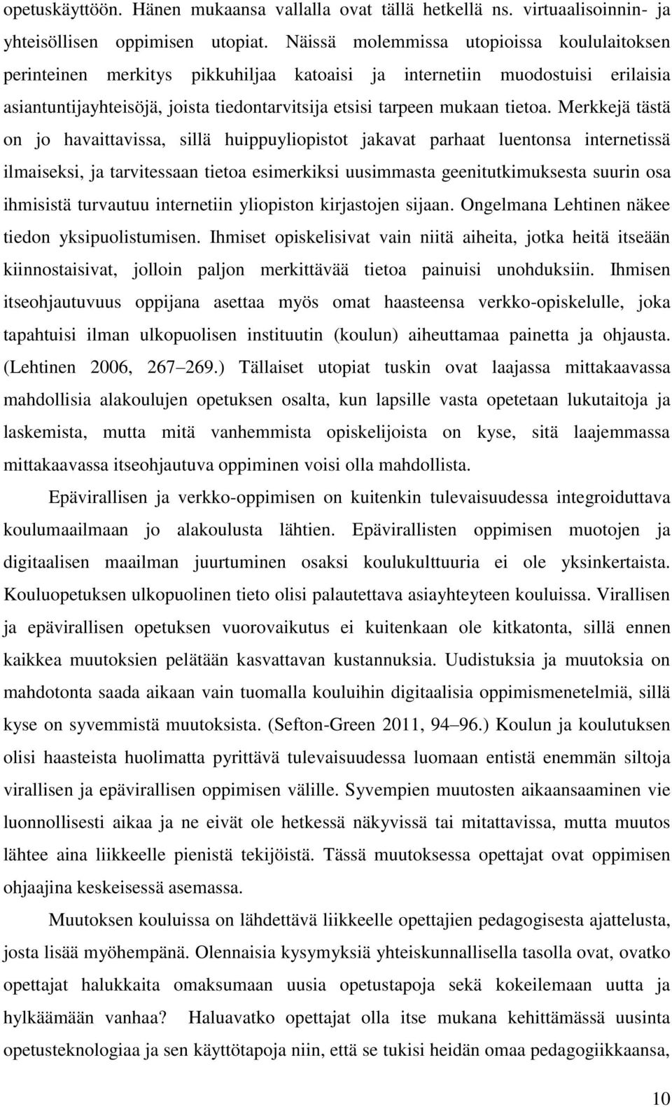 Merkkejä tästä on jo havaittavissa, sillä huippuyliopistot jakavat parhaat luentonsa internetissä ilmaiseksi, ja tarvitessaan tietoa esimerkiksi uusimmasta geenitutkimuksesta suurin osa ihmisistä