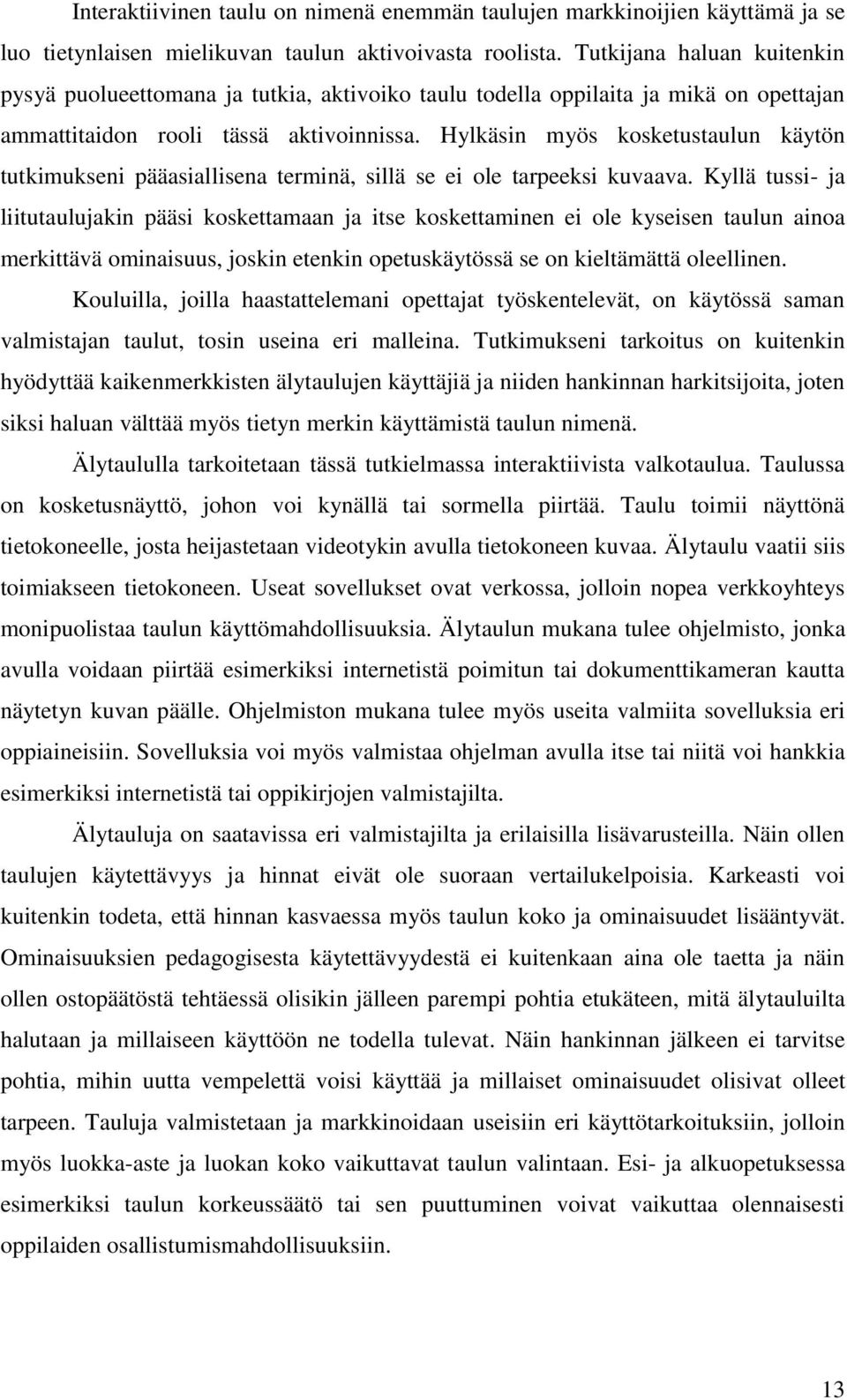 Hylkäsin myös kosketustaulun käytön tutkimukseni pääasiallisena terminä, sillä se ei ole tarpeeksi kuvaava.