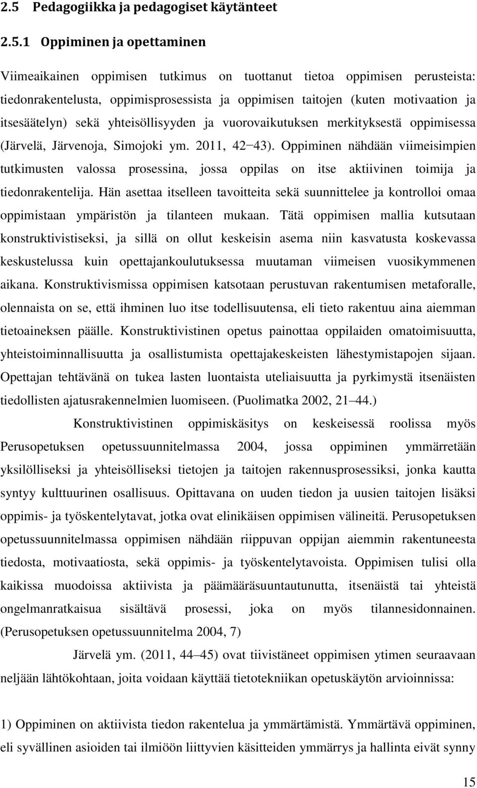 Oppiminen nähdään viimeisimpien tutkimusten valossa prosessina, jossa oppilas on itse aktiivinen toimija ja tiedonrakentelija.