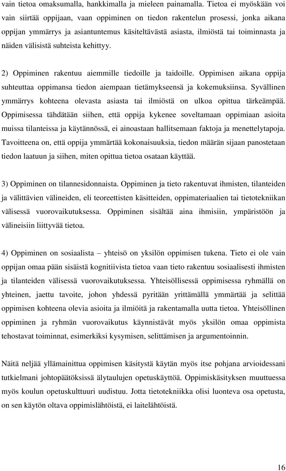 välisistä suhteista kehittyy. 2) Oppiminen rakentuu aiemmille tiedoille ja taidoille. Oppimisen aikana oppija suhteuttaa oppimansa tiedon aiempaan tietämykseensä ja kokemuksiinsa.