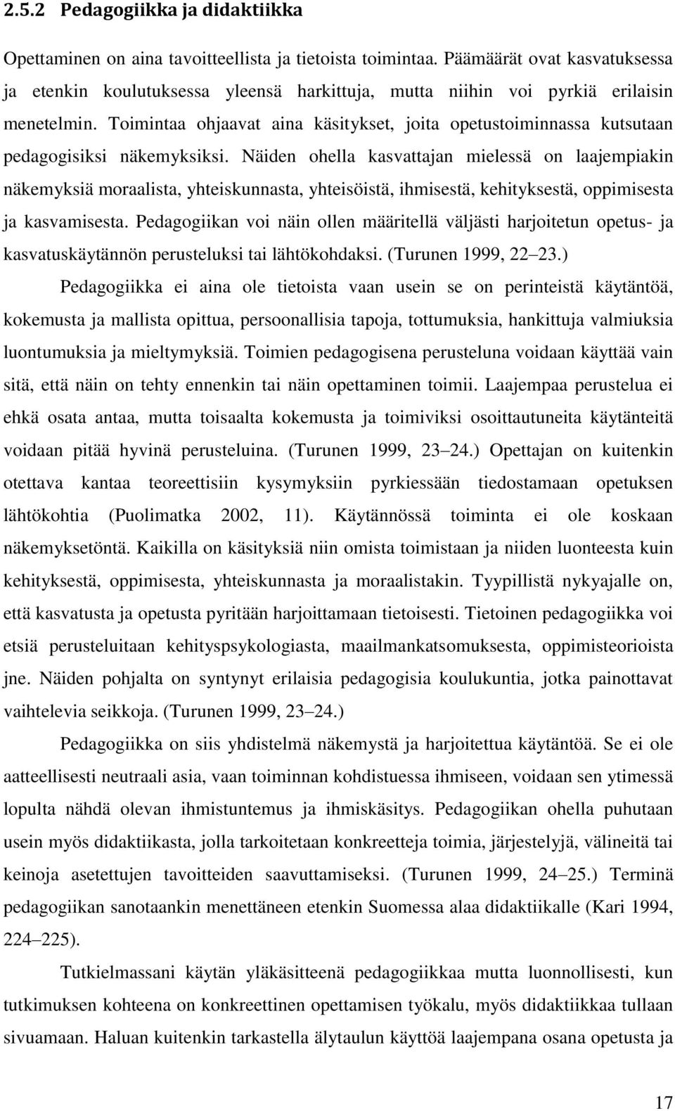 Toimintaa ohjaavat aina käsitykset, joita opetustoiminnassa kutsutaan pedagogisiksi näkemyksiksi.