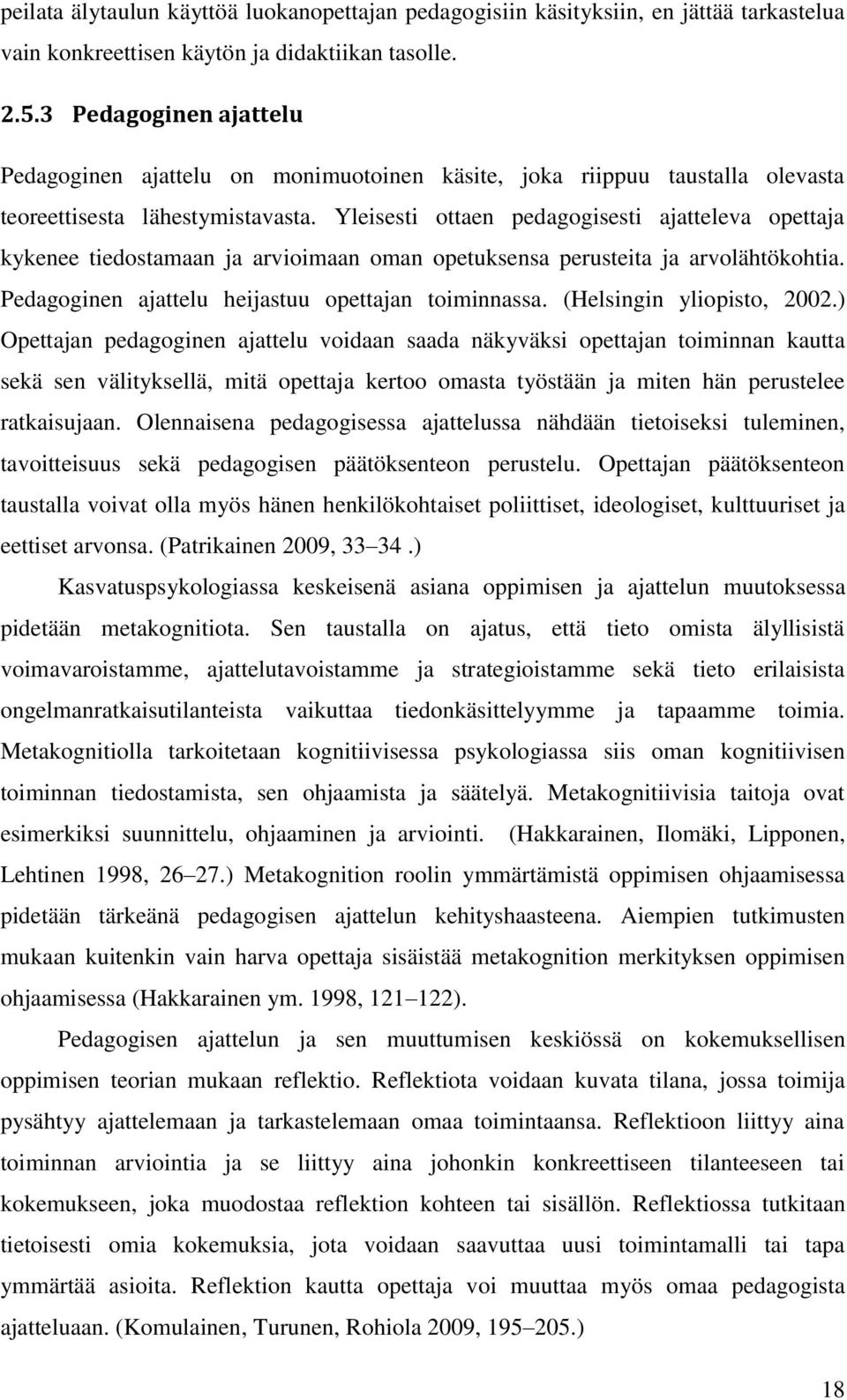 Yleisesti ottaen pedagogisesti ajatteleva opettaja kykenee tiedostamaan ja arvioimaan oman opetuksensa perusteita ja arvolähtökohtia. Pedagoginen ajattelu heijastuu opettajan toiminnassa.