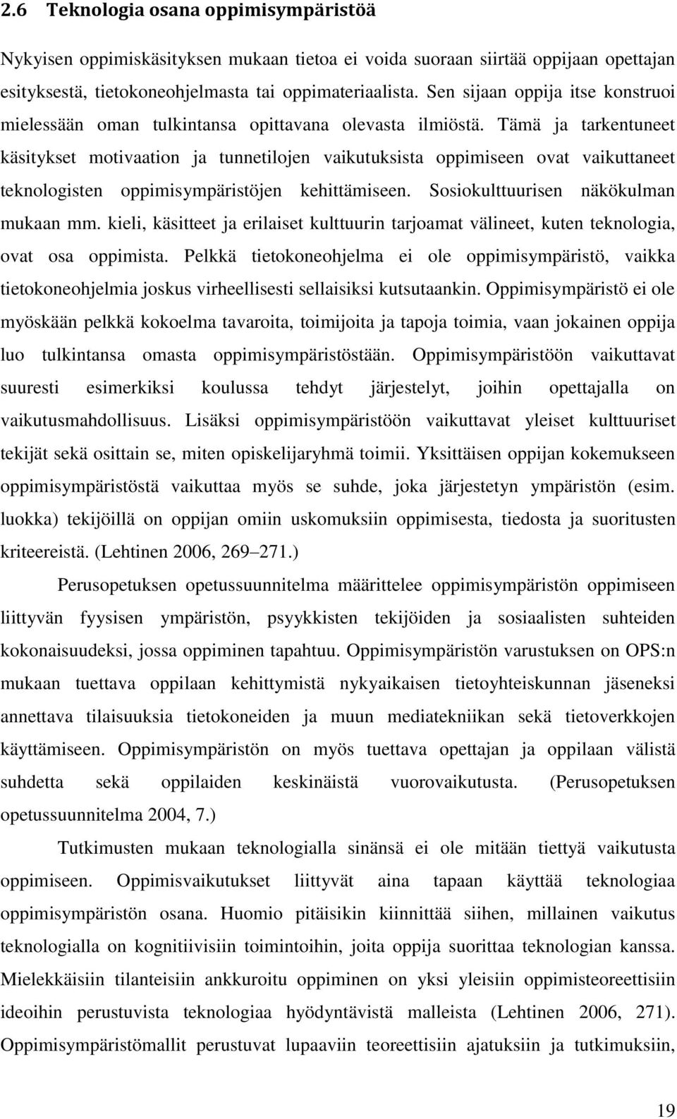 Tämä ja tarkentuneet käsitykset motivaation ja tunnetilojen vaikutuksista oppimiseen ovat vaikuttaneet teknologisten oppimisympäristöjen kehittämiseen. Sosiokulttuurisen näkökulman mukaan mm.