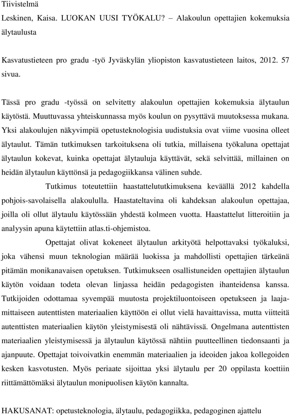 Yksi alakoulujen näkyvimpiä opetusteknologisia uudistuksia ovat viime vuosina olleet älytaulut.