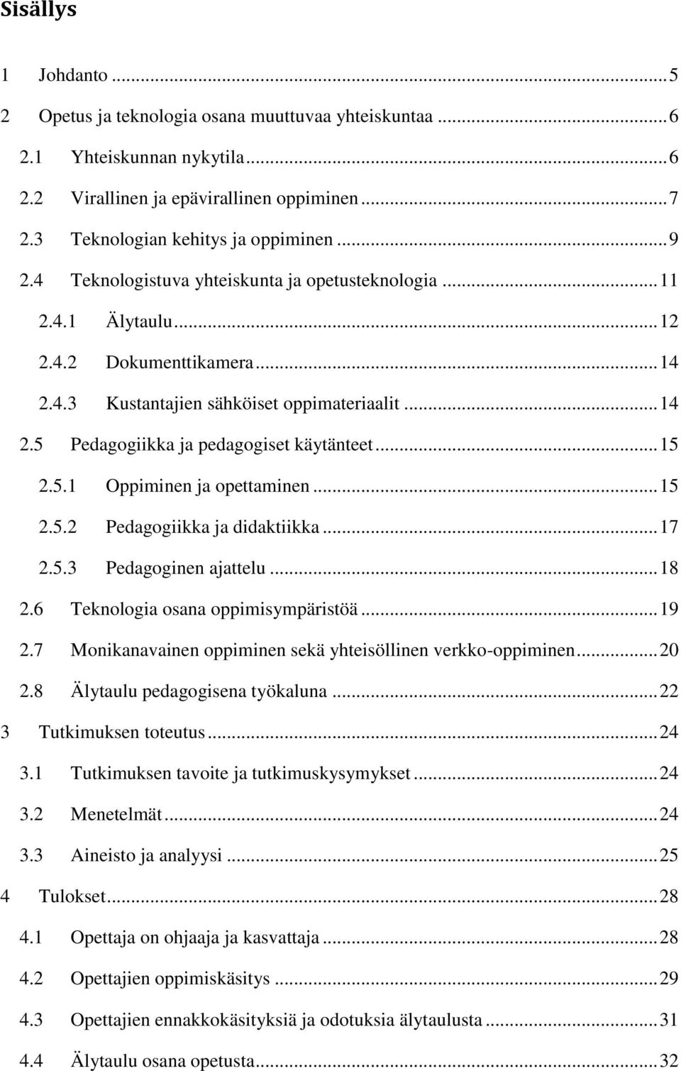 .. 15 2.5.1 Oppiminen ja opettaminen... 15 2.5.2 Pedagogiikka ja didaktiikka... 17 2.5.3 Pedagoginen ajattelu... 18 2.6 Teknologia osana oppimisympäristöä... 19 2.