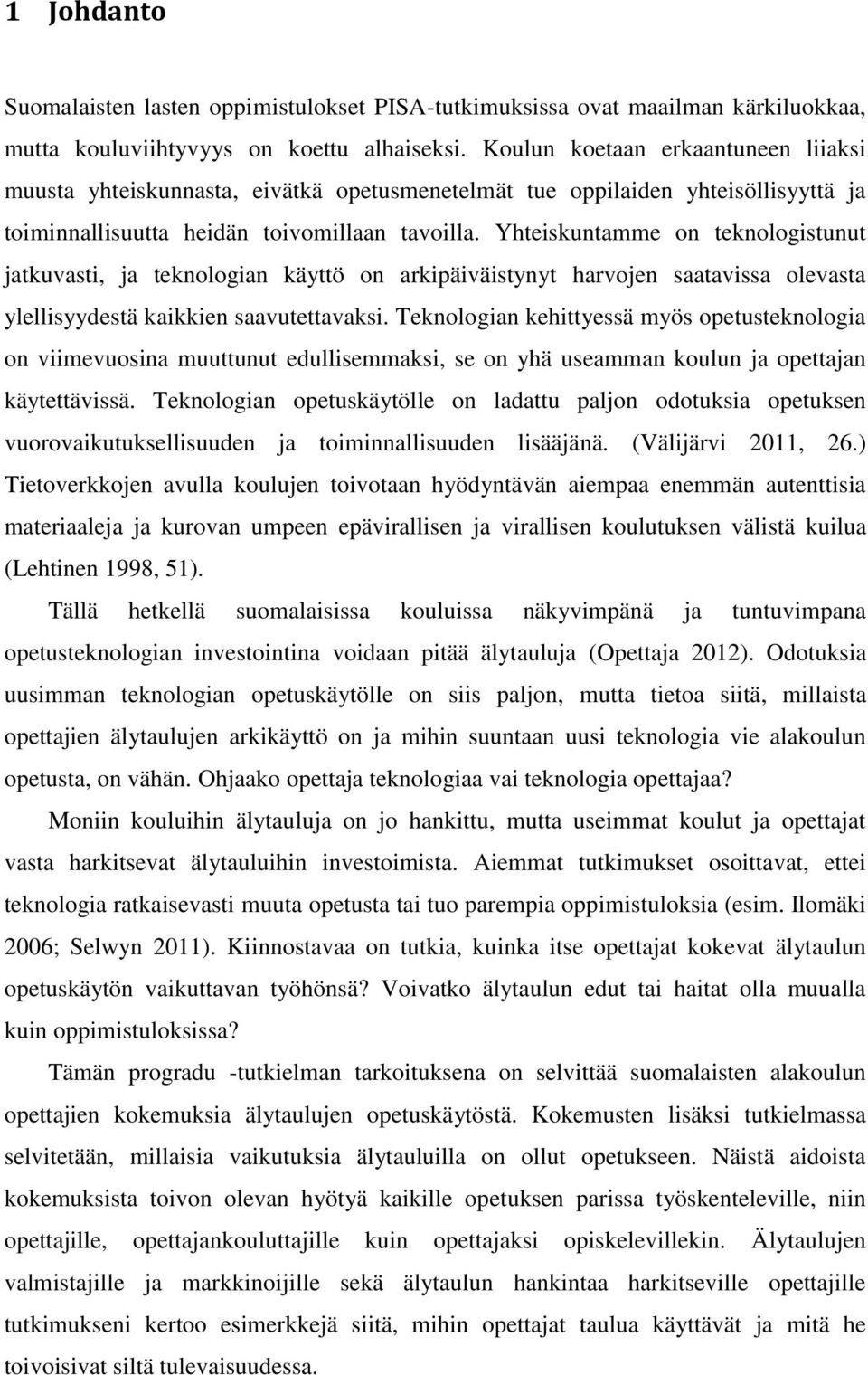 Yhteiskuntamme on teknologistunut jatkuvasti, ja teknologian käyttö on arkipäiväistynyt harvojen saatavissa olevasta ylellisyydestä kaikkien saavutettavaksi.