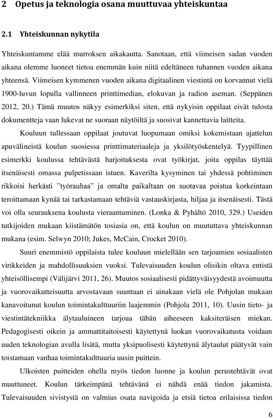 Viimeisen kymmenen vuoden aikana digitaalinen viestintä on korvannut vielä 1900-luvun lopulla vallinneen printtimedian, elokuvan ja radion aseman. (Seppänen 2012, 20.