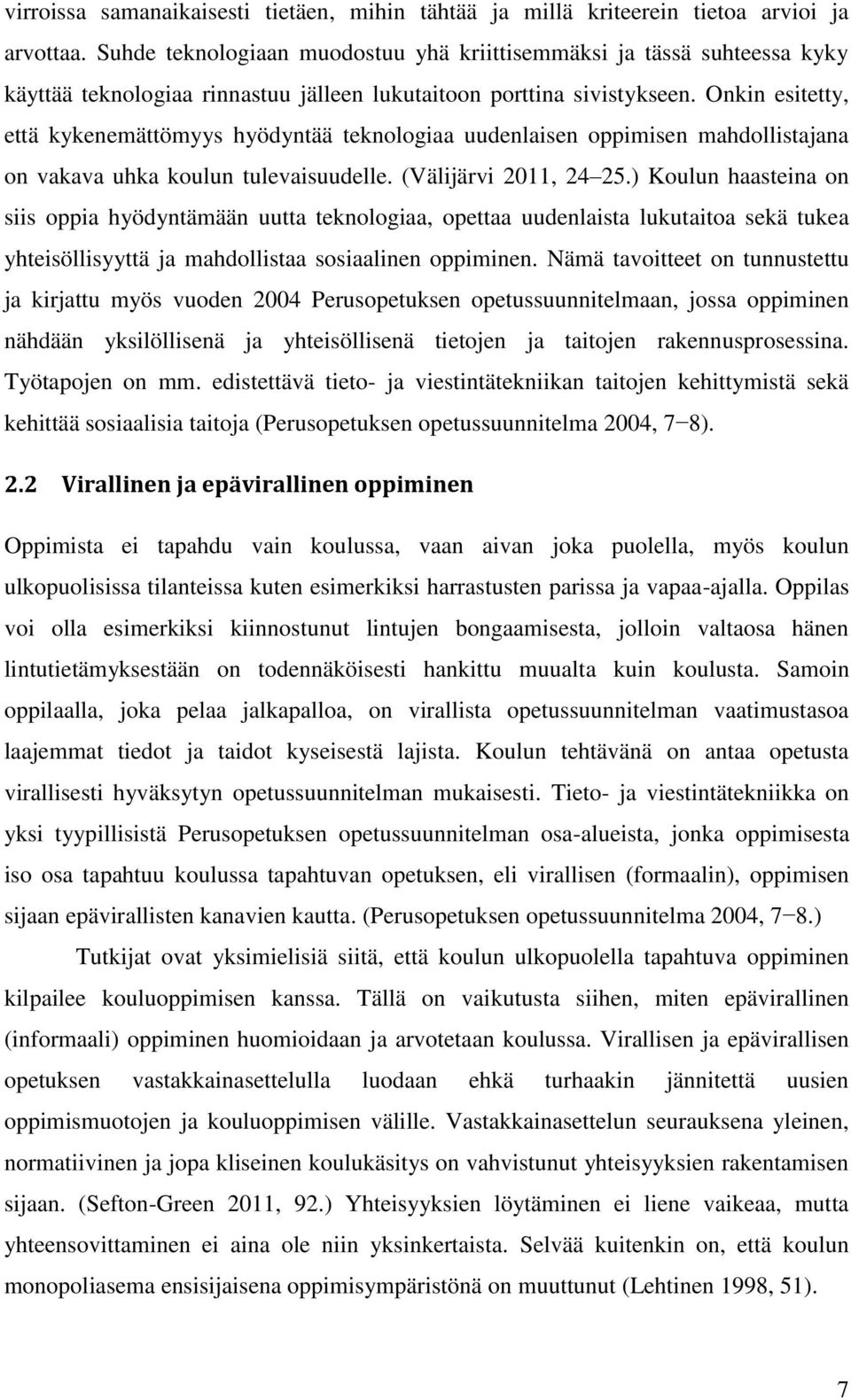 Onkin esitetty, että kykenemättömyys hyödyntää teknologiaa uudenlaisen oppimisen mahdollistajana on vakava uhka koulun tulevaisuudelle. (Välijärvi 2011, 24 25.