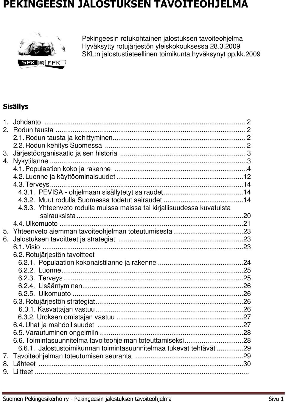 ..4 4.2. Luonne ja käyttöominaisuudet...12 4.3. Terveys...14 4.3.1. PEVISA - ohjelmaan sisällytetyt sairaudet...14 4.3.2. Muut rodulla Suomessa todetut sairaudet...14 4.3.3. Yhteenveto rodulla muissa maissa tai kirjallisuudessa kuvatuista sairauksista.