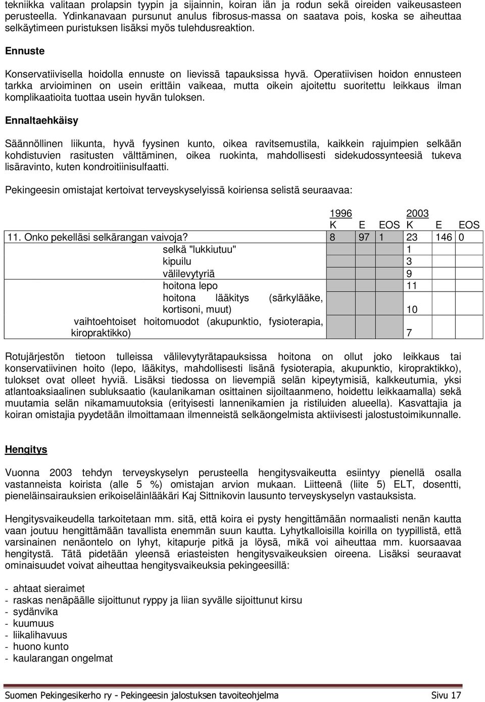 Ennuste Konservatiivisella hoidolla ennuste on lievissä tapauksissa hyvä.