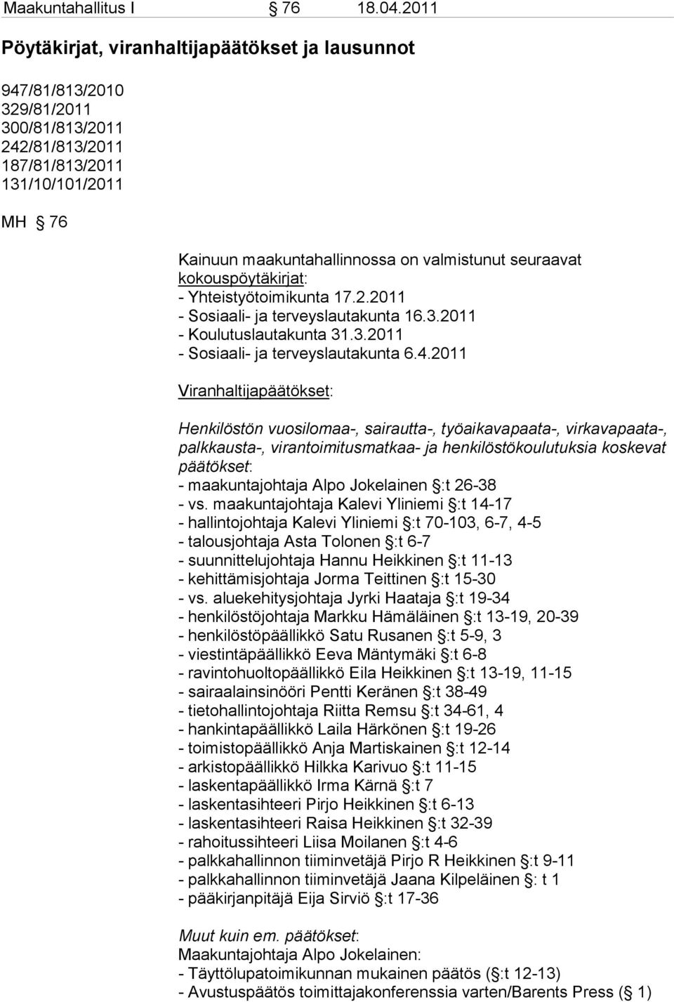 seuraavat ko kous pöytäkirjat: - Yhteistyötoimikunta 17.2.2011 - Sosiaali- ja terveyslautakunta 16.3.2011 - Koulutuslautakunta 31.3.2011 - Sosiaali- ja terveyslautakunta 6.4.