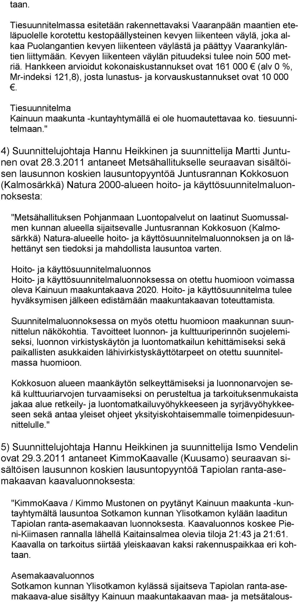 Hankkeen arvioidut kokonaiskus tannukset ovat 161 000 (alv 0 %, Mr-indeksi 121,8), josta lunas tus- ja korvauskustan nukset ovat 10 000.