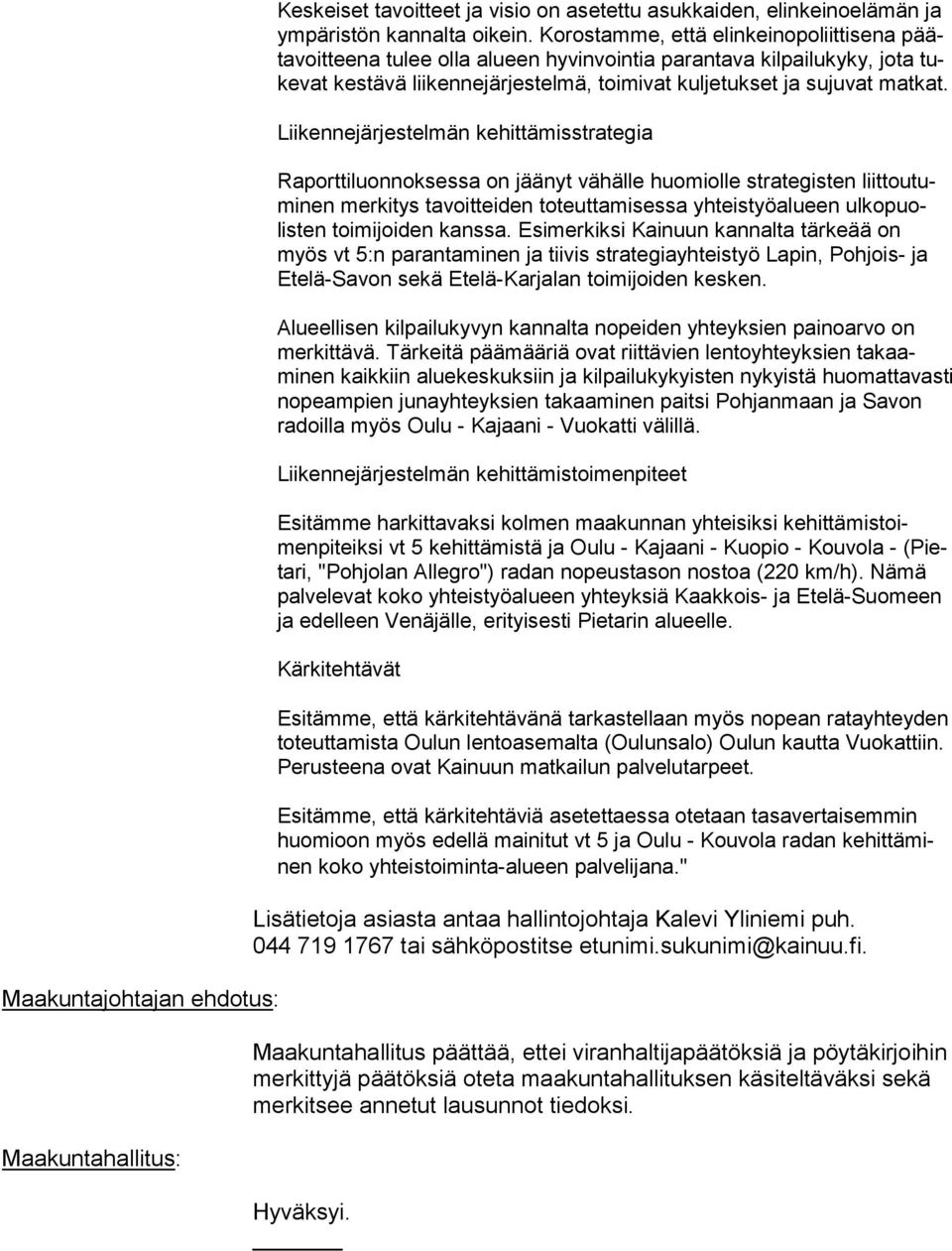 Liikennejärjestelmän kehittämisstrategia Raporttiluonnoksessa on jäänyt vähälle huomiolle strategisten liit tou tuminen merkitys tavoit teiden toteuttamisessa yhteistyöalueen ulko puolisten