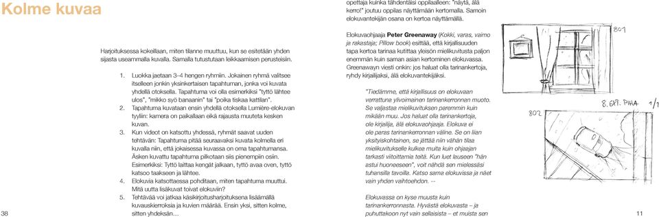 Elokuvaohjaaja Peter Greenaway (Kokki, varas, vaimo ja rakastaja; Pillow book) esittää, että kirjallisuuden tapa kertoa tarinaa kutittaa yleisön mielikuvitusta paljon enemmän kuin saman asian